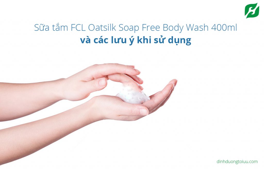 Sữa tắm FCL Oatsilk Soap Free Body Wash 400ml và các lưu ý khi sử dụng