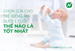 Chọn sữa cho trẻ biếng ăn dưới 1 tuổi thế nào là tốt nhất?
