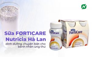 Sữa FORTICARE Nutricia Hà Lan- dinh dưỡng chuyên biệt cho bệnh nhân ung thư