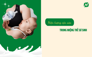 Hiện tượng cặn sữa trong miệng trẻ sơ sinh ba mẹ cần lưu ý
